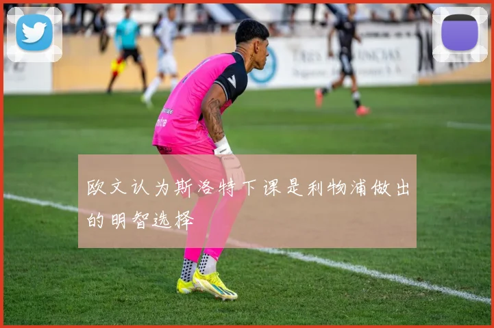 欧文认为斯洛特下课是利物浦做出的明智选择