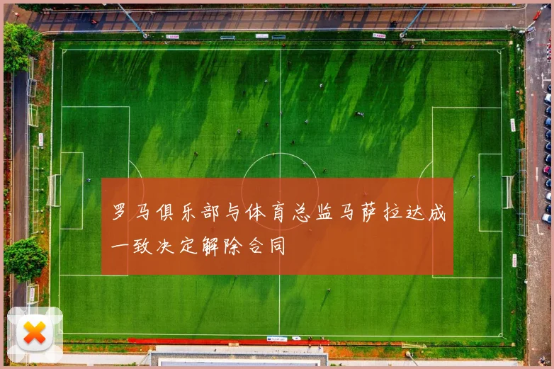 罗马俱乐部与体育总监马萨拉达成一致决定解除合同