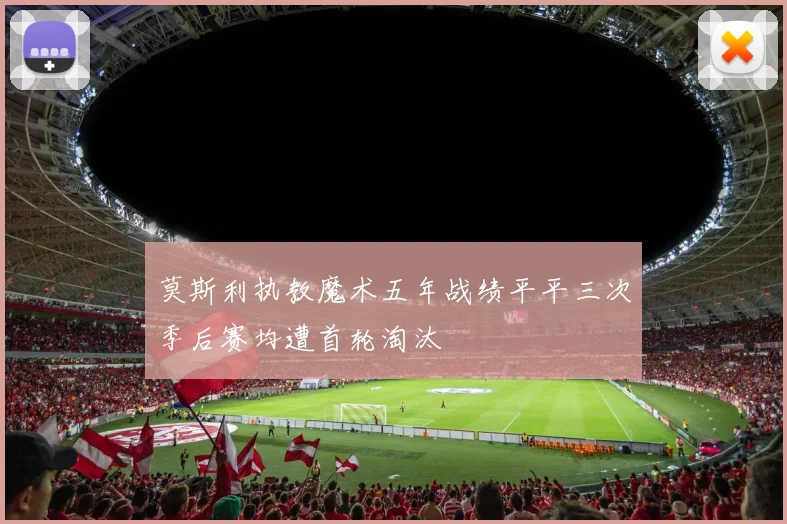 莫斯利执教魔术五年战绩平平三次季后赛均遭首轮淘汰