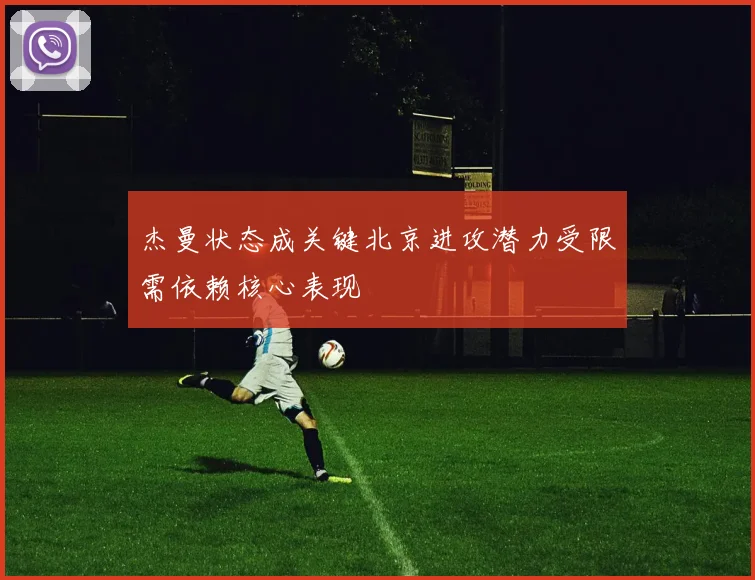杰曼状态成关键北京进攻潜力受限需依赖核心表现