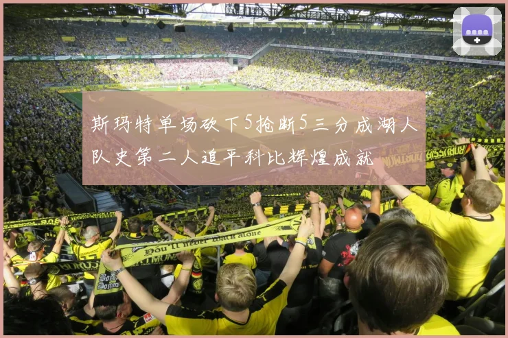斯玛特单场砍下5抢断5三分成湖人队史第二人追平科比辉煌成就